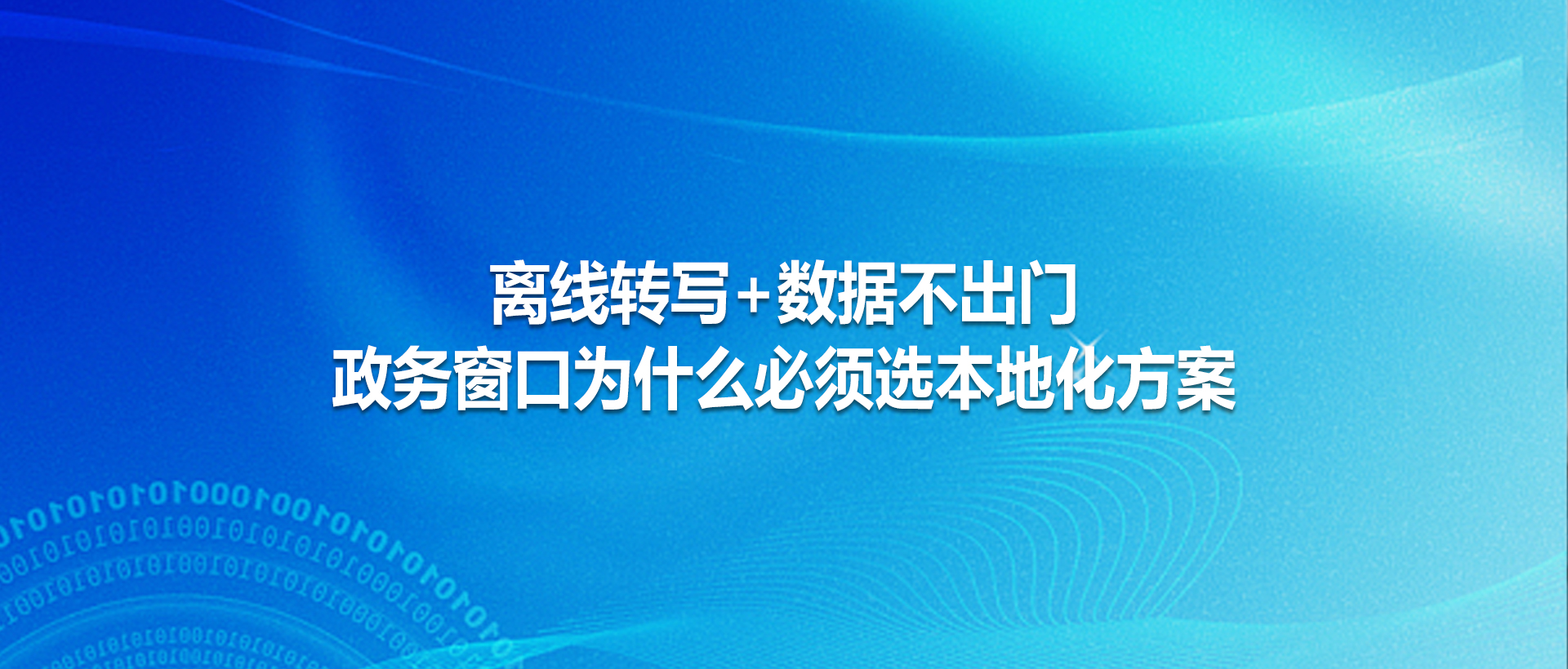 离线转写+数据不出门：政务窗口为什么必须选本地化方案