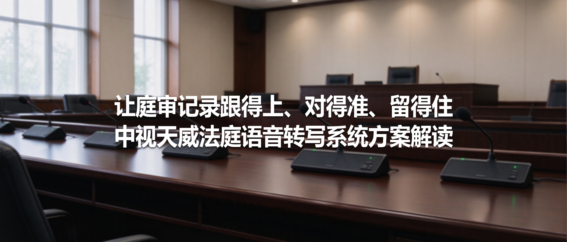 让庭审记录跟得上、对得准、留得住：中视天威法庭语音转写系统方案解读